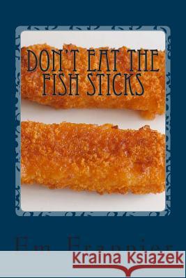 Don't Eat The Fish Sticks Frappier, Em 9781495411212 Createspace