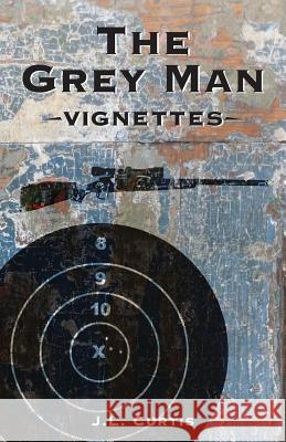 The Grey Man: Vignettes J. L. Curtis 9781495411311 Createspace