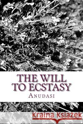 The Will To Ecstasy Anudasi 9781495411892 Createspace
