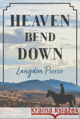 Heaven Bend Down Langdon Pierce 9781495411915 Createspace