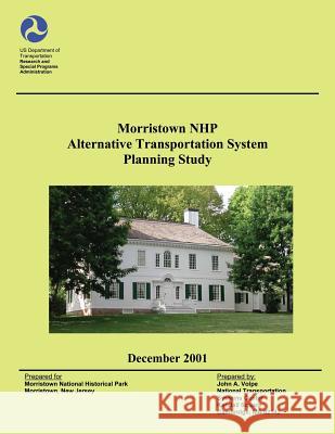Morristown National Historical Park Alternative Transportation System Planning Study U. S. Department of Transportation       Nationalpark Service 9781495412639 Createspace