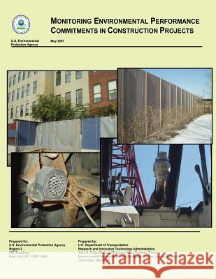 Monitoring Environmental Performance Commitments in Construction Projects U. S. Environmental Protection Agency    U. S. Department of Transportation 9781495412691 Createspace