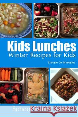 Kids Lunches - Winter Recipes for Kids Sherrie L 9781495412806 Createspace