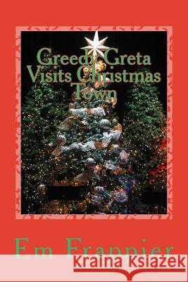 Greedy Greta Visits Christmas Town Em Frappier 9781495413834 Createspace