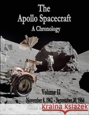 The Apollo Spacecraft - A Chronology: Volume II - November 8, 1962 - September 30, 1964 National Aeronautics and Administration 9781495414060 Createspace