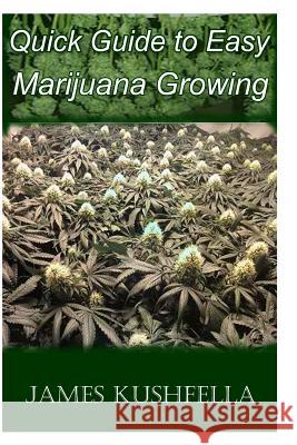 Quick Easy Guide to Marijuana Growing James Kushfella 9781495414251 Createspace