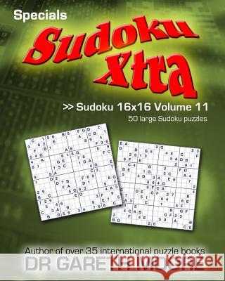 Sudoku 16x16 Volume 11: Sudoku Xtra Specials Dr Gareth Moore 9781495414718 Createspace