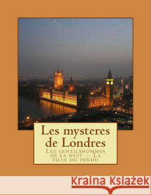 Les mysteres de Londres: Les gentilshommes de la nuit -- La fille du pendu Ballin, G-Ph 9781495416767 Createspace