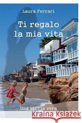 Ti regalo la mia vita Ferrari, Laura 9781495417597 Createspace