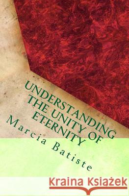 Understanding the Unity of Eternity: dedicated to God Batiste, Marcia 9781495418624