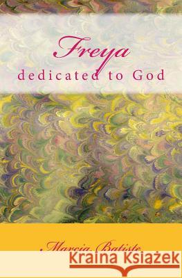 Freya: dedicated to God Batiste, Marcia 9781495418839