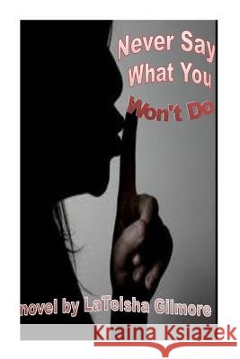 Never Say What You Won't Do Lateisha Gilmore 9781495419188 Createspace