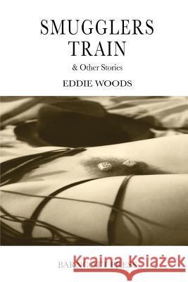Smugglers Train & Other Stories Eddie Woods 9781495420023 Createspace
