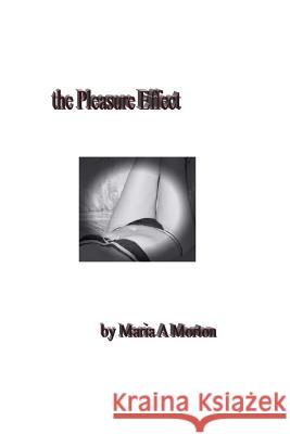 The Pleasure Effect Maria a. Morton 9781495420252 Createspace