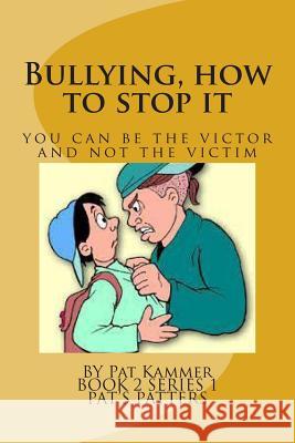 Bullying, how to stop it: Be the Victor and not the Victim Kammer, Pat 9781495421051