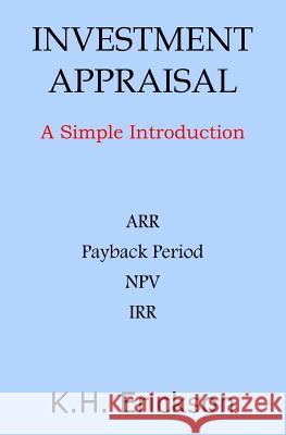 Investment Appraisal: A Simple Introduction K. H. Erickson 9781495421600 Createspace