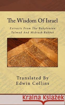 The Wisdom Of Israel: Extracts From The Babylonian Talmud And Midrash Rabbot Collins, Edwin 9781495422089 Createspace