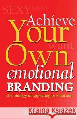 Achieve Your Own Emotional Branding: The Secrets of Appealing to Emotions Burc Uygurmen 9781495422348 Createspace