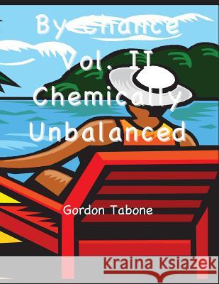 By Chance? Vol. II - Chemically Unbalanced Gordon Tabone 9781495422355