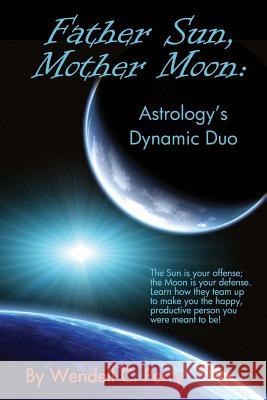 Father Sun, Mother Moon: Astrology's Dynamic Duo Wendell C. Perry Linda a. Perry 9781495423475