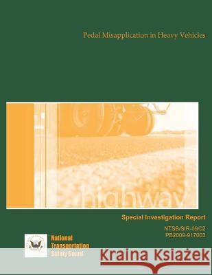 Highway Special Investigation Report: Pedal Misapplication in Heavy Vehicles National Transportation Safety Board 9781495423680 Createspace