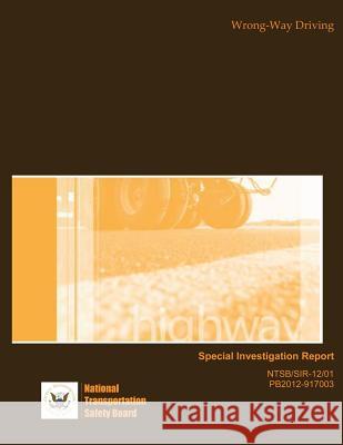 Highway Special Investigation Report: Wrong-Way Driving National Transportation Safety Board 9781495423710 Createspace