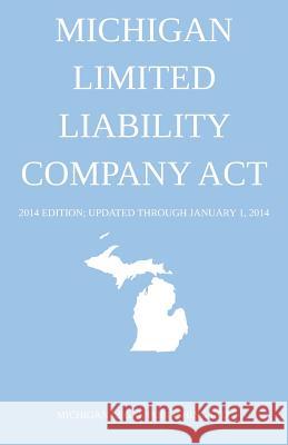 Michigan Limited Liability Company Act: 2014 Edition; Updated through January 1, 2014 Michigan Legal Publishing Ltd 9781495424069 Createspace