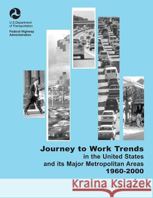 Journey-to-Work Trends in the United States and its Major Metropolitan Areas, 1960- 2000 U. S. Department of Transportation Feder 9781495424250 Createspace
