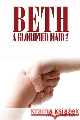 Beth: A Glorified Maid? Jo Odgers 9781495425059 Createspace