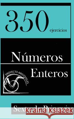 350 Ejercicios de Números Enteros para Sexto de Primaria Aristoteles, Proyecto 9781495425936