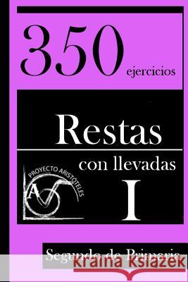 350 Ejercicios de Restas con Llevadas para Segundo de Primaria (Tomo 1) Dsf, Proyecto 9781495426308 Createspace