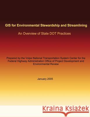 GIS for Environmental Stewardship and Streamlining: An Overview of State DOT Practices U. S. Department of Transportation 9781495427473 Createspace