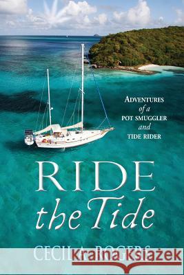 Ride The Tide: adventures of a pot smuggler and tide rider Rogers, Cecil a. 9781495427954 Createspace