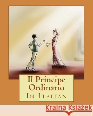 Il Principe Ordinario MR Shahar Be Mrs Arianna Dagnino MR Omer Goldlust 9781495428029 Createspace