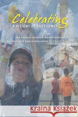 Celebrating a History of Excellence: The Federal Aviation Administration Aviation and Space Education Outreach Program U. S. Department of Transportation Feder 9781495428258 Createspace