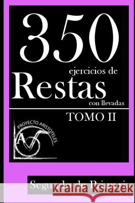 350 Ejercicios de Restas con Llevadas para Segundo de Primaria (Tomo 2) Aristoteles, Proyecto 9781495428425