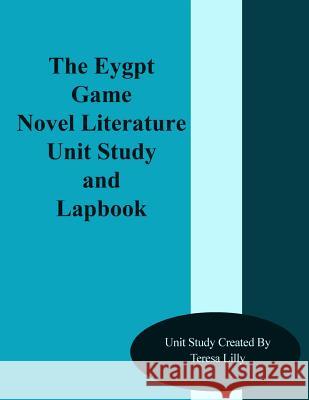 The Egypt Game Novel Literature Unit Study and Lapbook Teresa Ives Lilly 9781495430985 Createspace