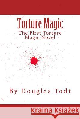 Torture Magic: The Third Jennifer Saunders Novel Douglas Todt 9781495431180 Createspace