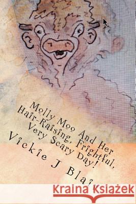 Molly Moo And Her Hair-Raising, Frightful, Very Scary Day! Blair, Vickie J. 9781495431326 Createspace