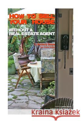 How To Sell Your House Without A Real Estate Agent! Rouse, Zachary 9781495432064 Createspace