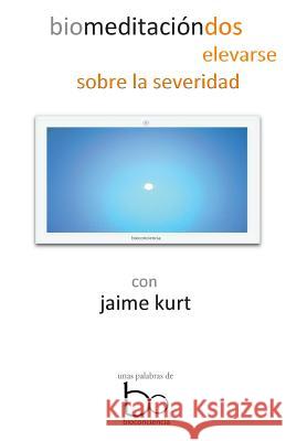 biomeditación dos: elevarse sobre la severidad Kurt, Jaime 9781495432903 Createspace