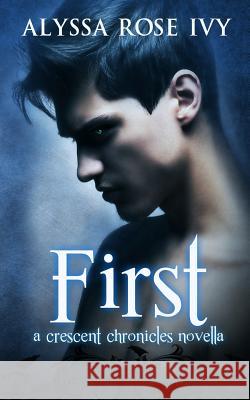 First: A Crescent Chronicles Novella Alyssa Rose Ivy 9781495433160