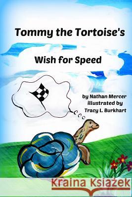 Tommy the Tortoise's Wish for Speed Nathan Mercer Tracy Burkhart 9781495434914 Createspace