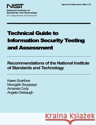 Technical Guide to Information Security Testing and Assessment: Recommendations of the National Institute of Standards and Technology National Institute of Standards and Tech Karen Scarfone Murugiah Souppaya 9781495435959 Createspace