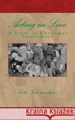 Acting in Love: A Story of Christmas Inspiration Vicki Schermerhorn 9781495436130 Createspace