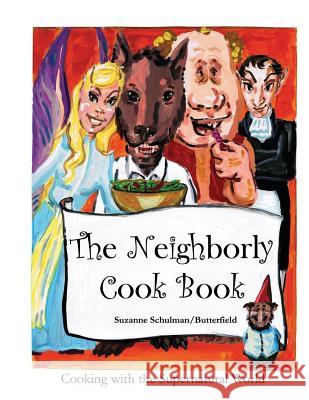 The Neighborly Cookbook: Cooking with the Supernatural World Suzanne Schulman/Butterfield 9781495436284 Createspace