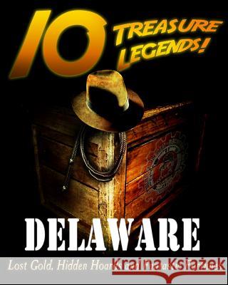 10 Treasure Legends! Delaware: Lost Gold, Hidden Hoards and Fantastic Fortunes Jovan Hutton Pulitzer J. Hutton Pulitzer Hutton Pulitzer 9781495436567 Createspace Independent Publishing Platform