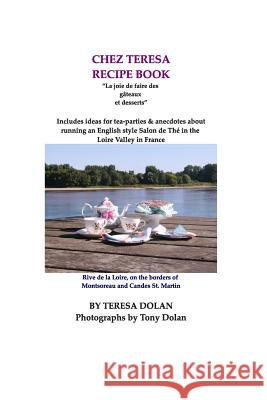 The Chez Teresa Recipe Book, Sweets and Treats: Culinary Delights from the Loire Valley Teresa Dolan 9781495437434