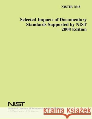 Selected Impacts of Documentary Standards Supported by NIST 2008 Edition National Institute of Standards and Tech 9781495438417 Createspace