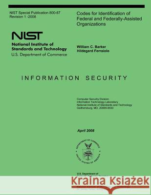 Codes for Identification of Federal and Federally-Assisted Organizations National Institute of Standards and Tech William C. Barker Hildegard Ferraiolo 9781495438554 Createspace
